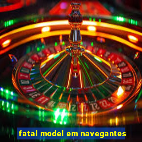 fatal model em navegantes